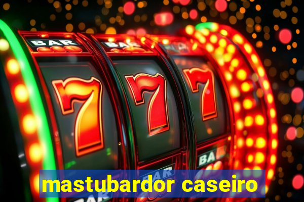 mastubardor caseiro