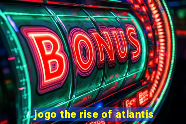 jogo the rise of atlantis