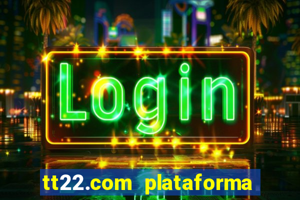 tt22.com plataforma de jogos