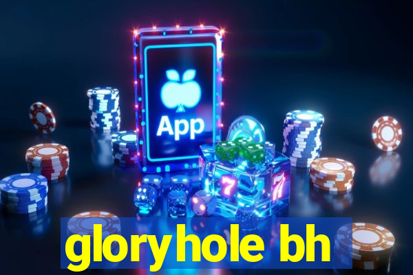 gloryhole bh