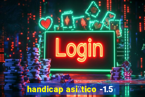 handicap asi谩tico -1.5