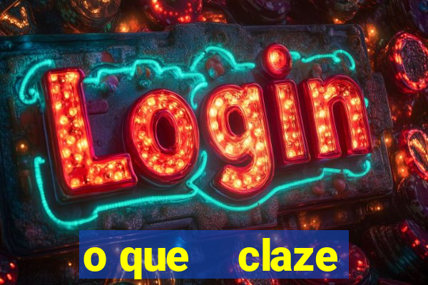 o que    claze