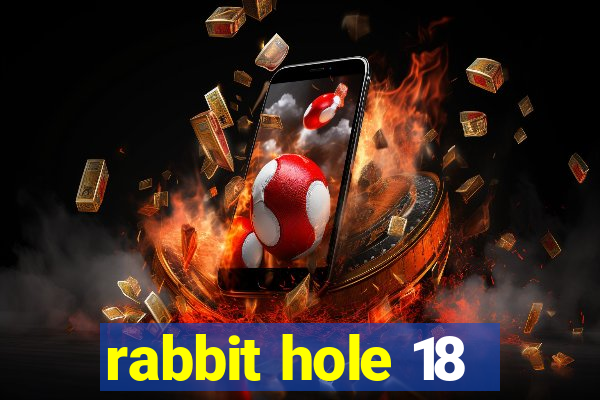 rabbit hole 18