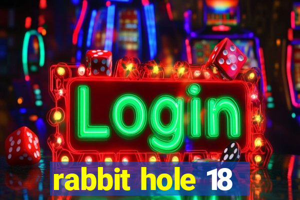 rabbit hole 18