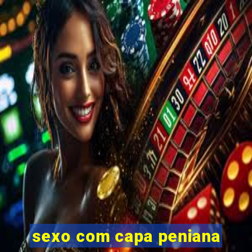 sexo com capa peniana