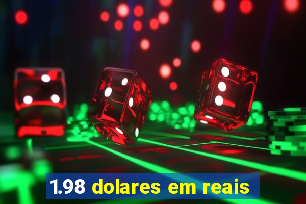 1.98 dolares em reais