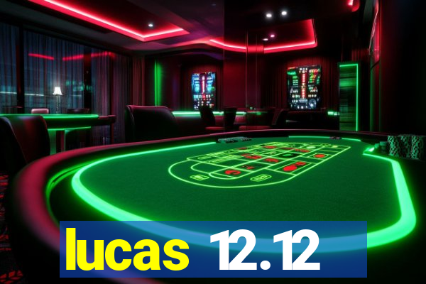 lucas 12.12