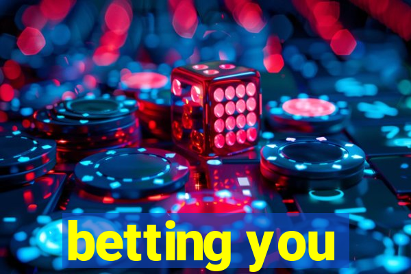 betting you