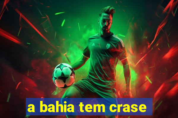 a bahia tem crase