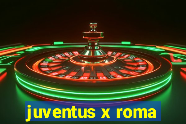 juventus x roma