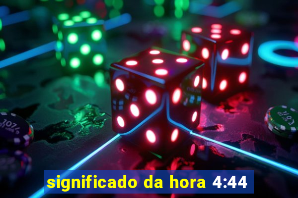 significado da hora 4:44