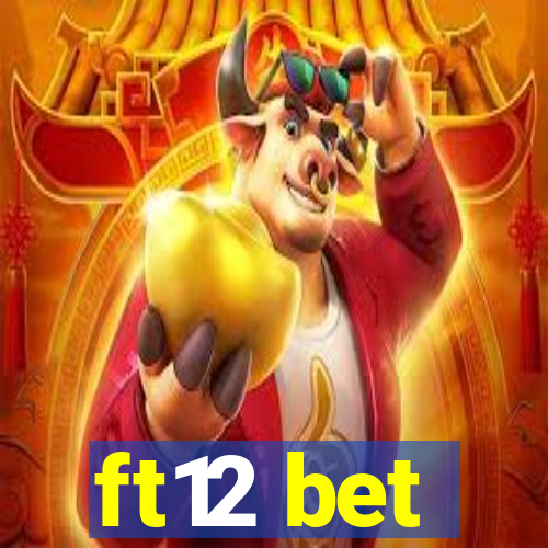 ft12 bet