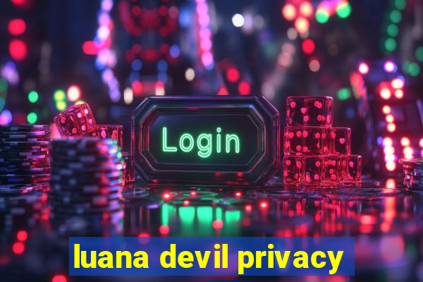 luana devil privacy