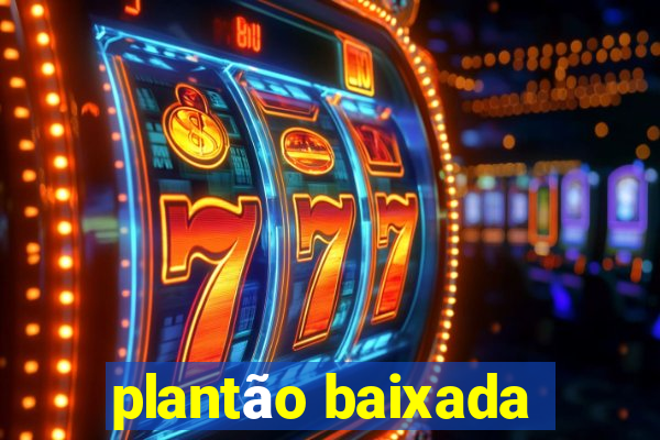 plantão baixada