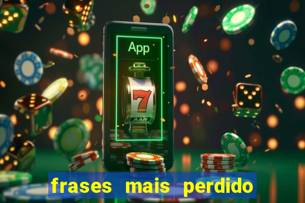 frases mais perdido que surdo em bingo