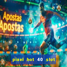 pixel hot 40 slot free play