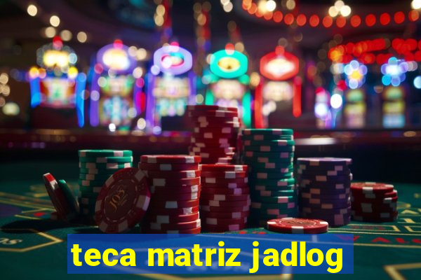 teca matriz jadlog