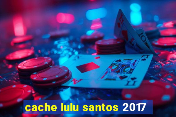 cache lulu santos 2017