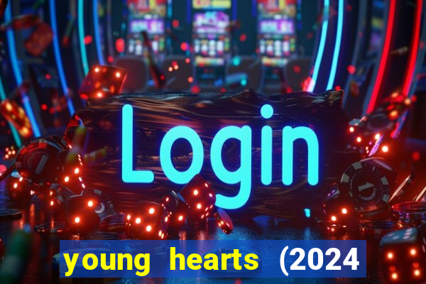 young hearts (2024 assistir online gratis)