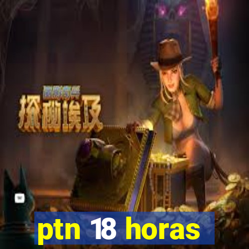 ptn 18 horas