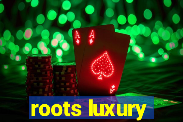 roots luxury