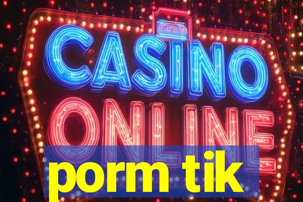 porm tik