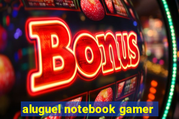 aluguel notebook gamer