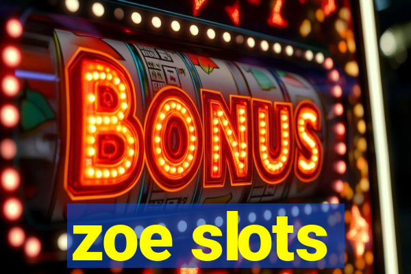 zoe slots