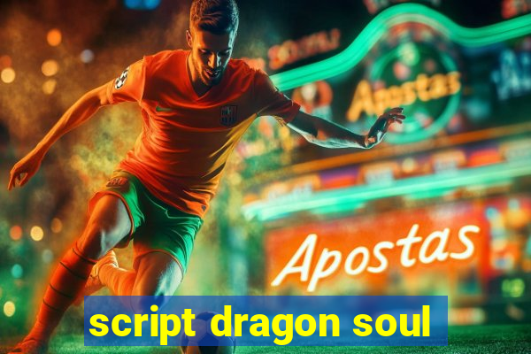 script dragon soul