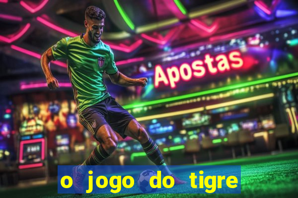 o jogo do tigre da dinheiro