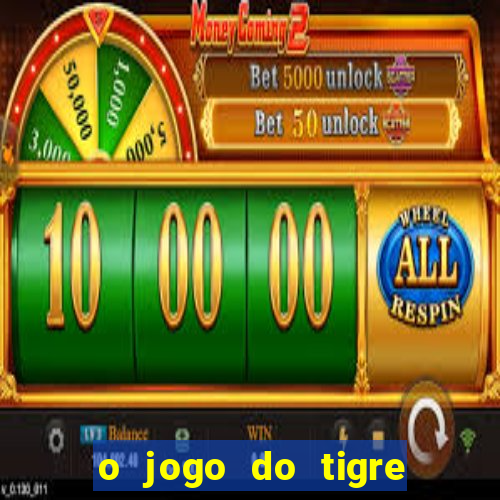 o jogo do tigre da dinheiro