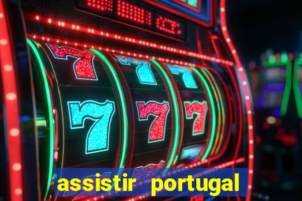 assistir portugal ao vivo