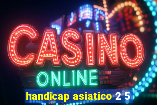 handicap asiatico 2 5