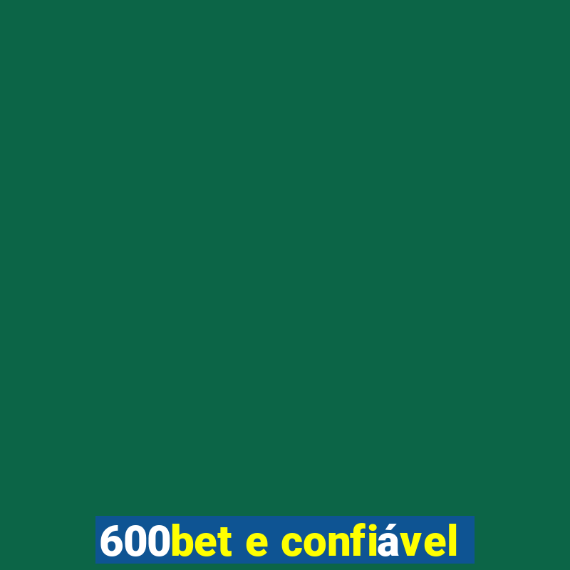 600bet e confiável