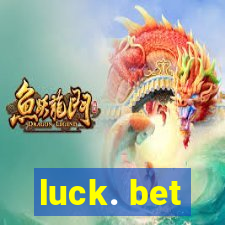 luck. bet