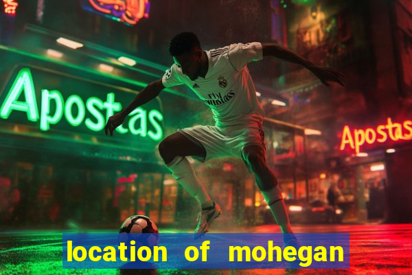 location of mohegan sun casino