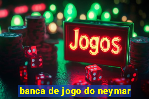 banca de jogo do neymar