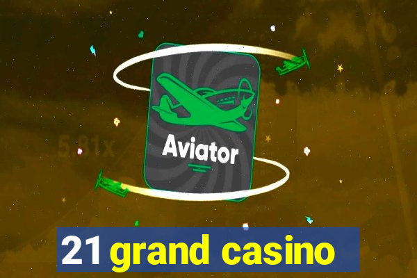 21 grand casino