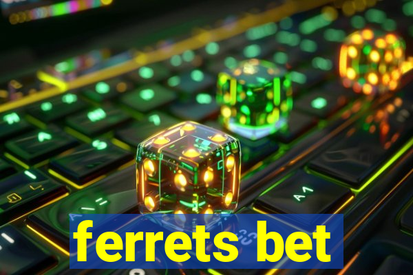 ferrets bet