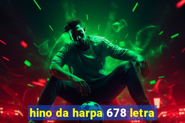 hino da harpa 678 letra