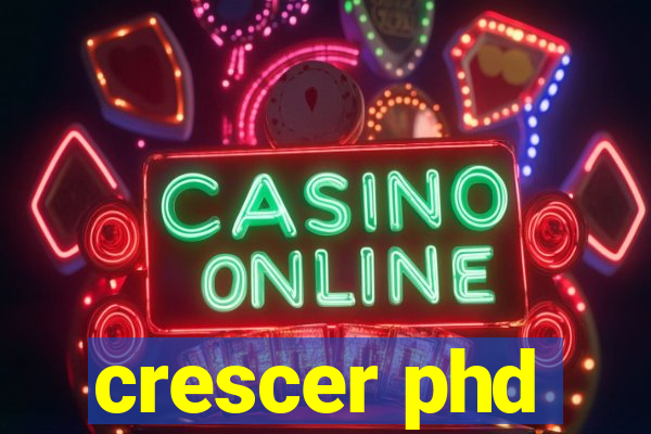 crescer phd