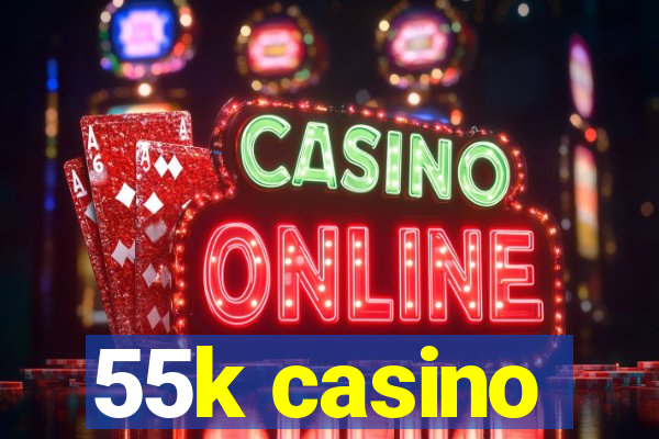 55k casino