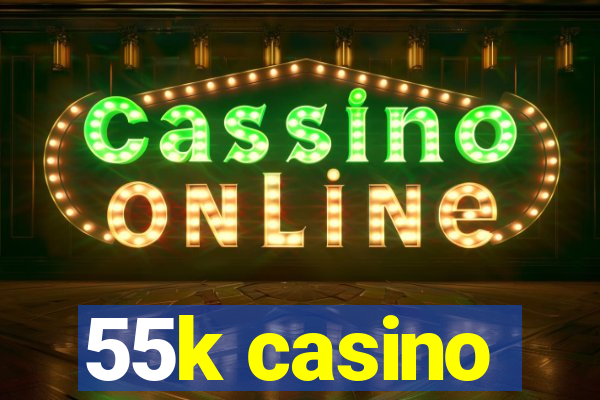 55k casino