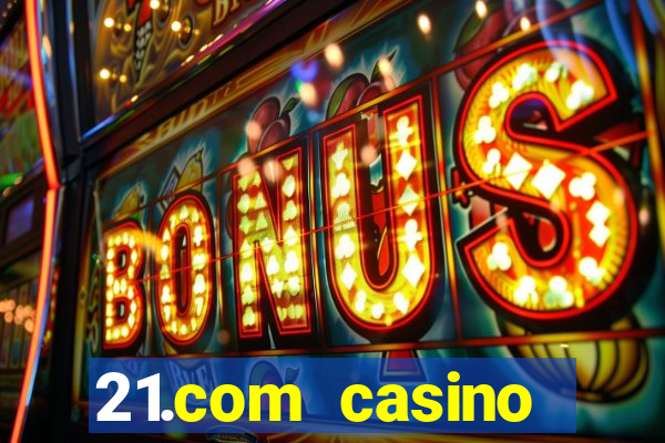 21.com casino online casino free spins