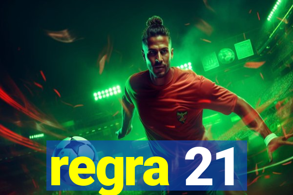 regra 21