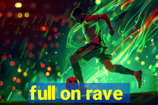 full on rave