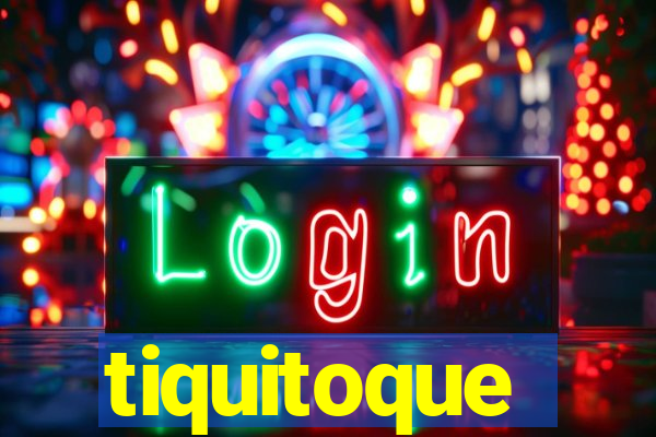 tiquitoque