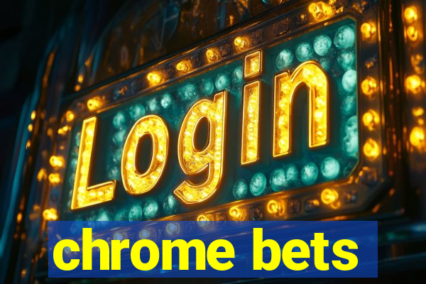 chrome bets