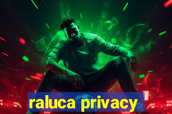 raluca privacy