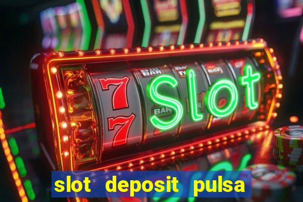 slot deposit pulsa tanpa potongan 2022